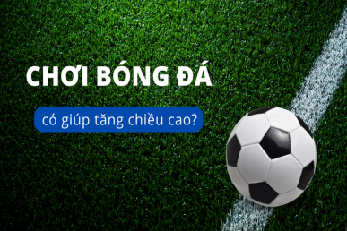 Đá bóng có giúp tăng chiều cao không?